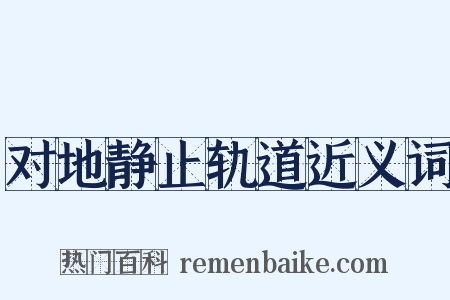 对地静止轨道近义词是什么意思的图片